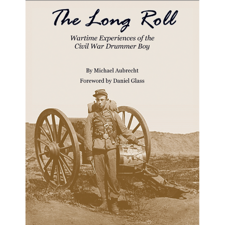 The Long Roll: Wartime Experiences of the Civil War Drummer Boy