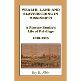 Wealth Land and Slaveholding in Mississippi: A Planter Family's Life of Privilege, 1818-1913
