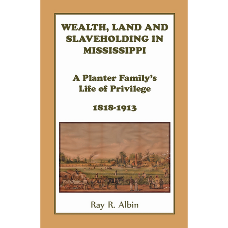 Wealth Land and Slaveholding in Mississippi: A Planter Family's Life of Privilege, 1818-1913