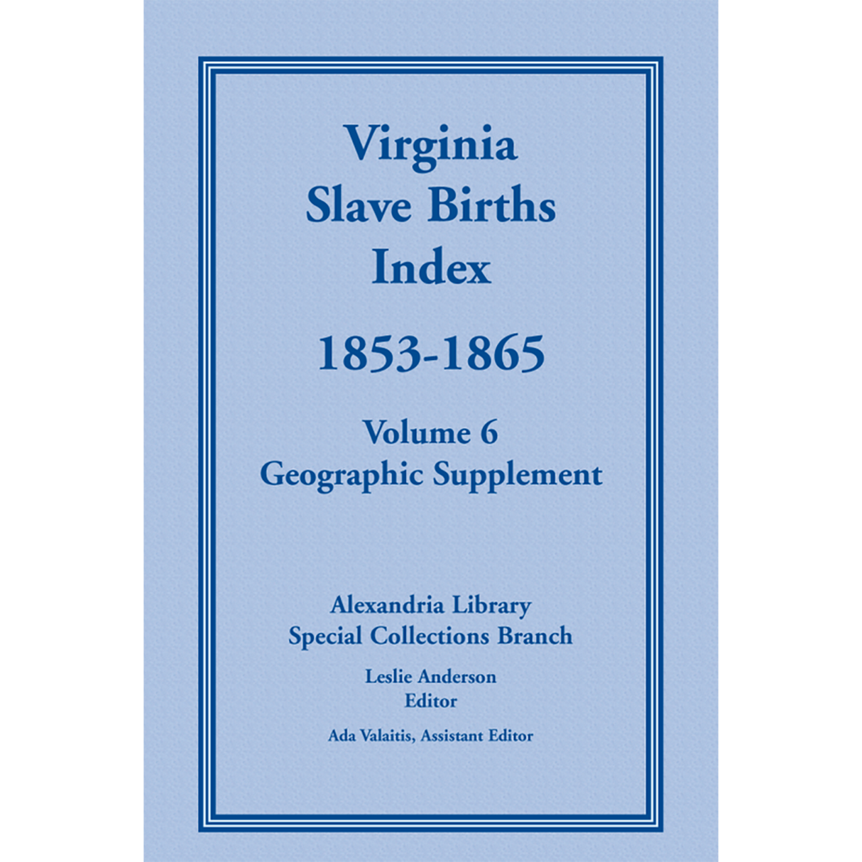 Virginia Slave Births Index, 1853-1865, Volume 6, Geographic Supplement