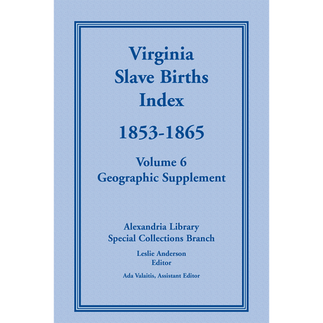 Virginia Slave Births Index, 1853-1865, Volume 6, Geographic Supplement