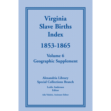 Virginia Slave Births Index, 1853-1865, Volume 6, Geographic Supplement