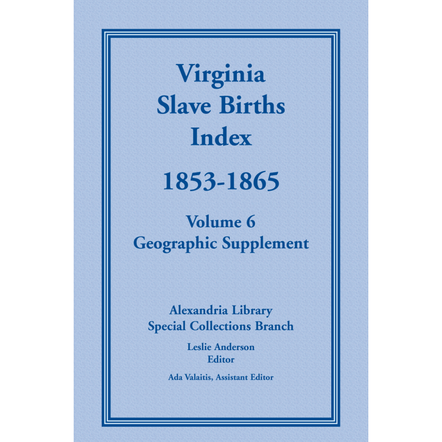 Virginia Slave Births Index, 1853-1865, Volume 6, Geographic Supplement