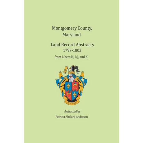 Montgomery County, Maryland Land Record Abstracts, 1797-1803: Libers H-I/J-K