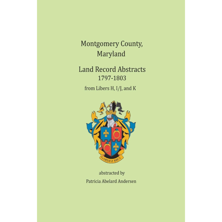 Montgomery County, Maryland Land Record Abstracts, 1797-1803: Libers H-I/J-K