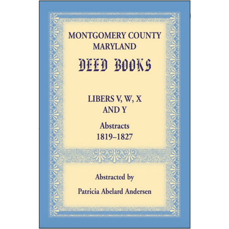 Montgomery County, Maryland Deed Books Libers V, W, X and Y Abstracts 1819-1827
