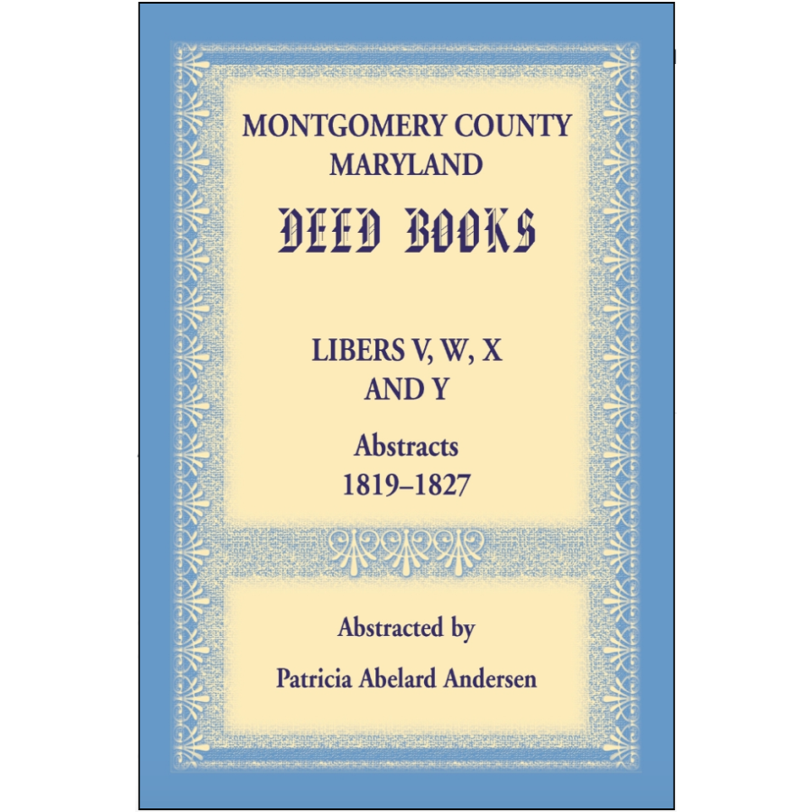 Montgomery County, Maryland Deed Books Libers V, W, X and Y Abstracts 1819-1827