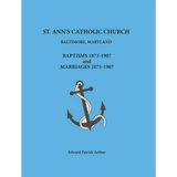 St. Ann's Catholic Church, Baltimore, Maryland Baptisms and Marriages, 1873-1907