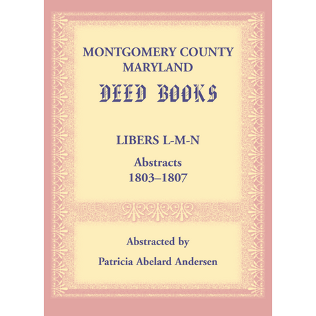 Montgomery County, Maryland Deed Books: Libers L-M-N Abstracts, 1803-1807