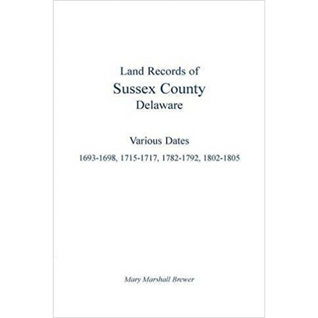 Land Records of Sussex County, Delaware, Various Dates: 1693-1698, 1715-1717, 1782-1792, 1802-1805