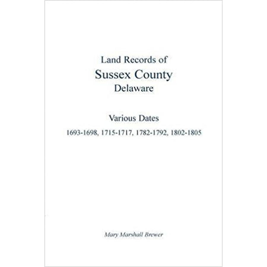 Land Records of Sussex County, Delaware, Various Dates: 1693-1698, 1715-1717, 1782-1792, 1802-1805