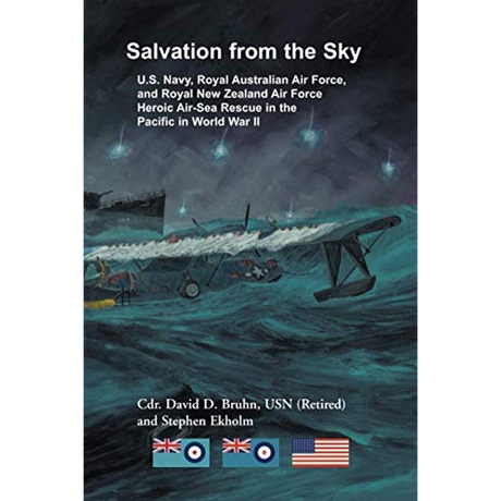 Salvation from the Sky: U.S. Navy, Royal Australian Air Force, and Royal New Zealand Air Force, Heroic Air-Sea Rescue in the Pacific in World War II