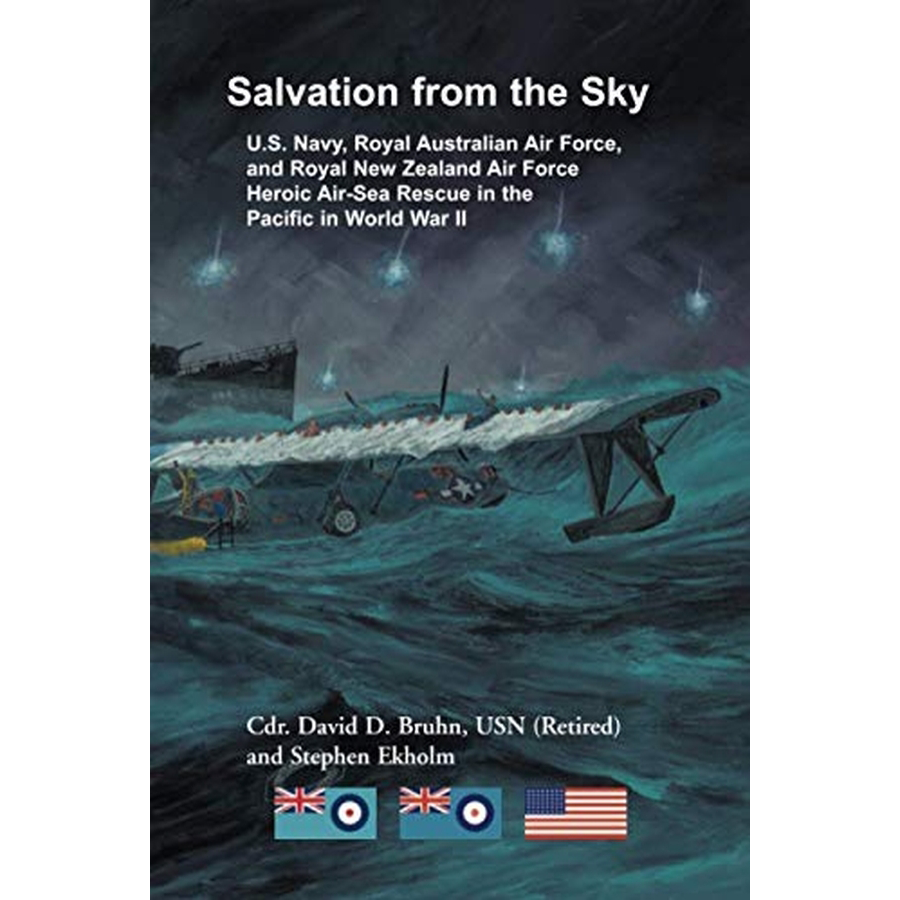 Salvation from the Sky: U.S. Navy, Royal Australian Air Force, and Royal New Zealand Air Force, Heroic Air-Sea Rescue in the Pacific in World War II