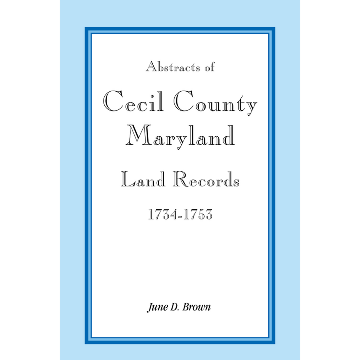 Abstracts of Cecil County, Maryland Land Records, 1734-1753
