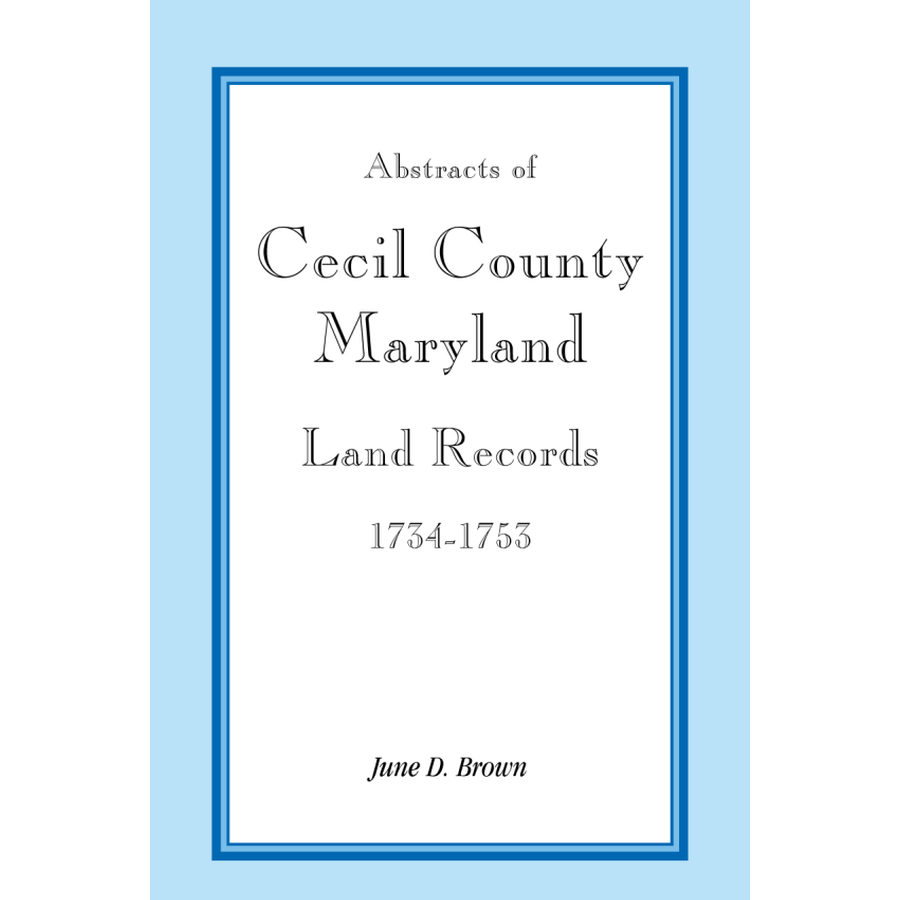 Abstracts of Cecil County, Maryland Land Records, 1734-1753