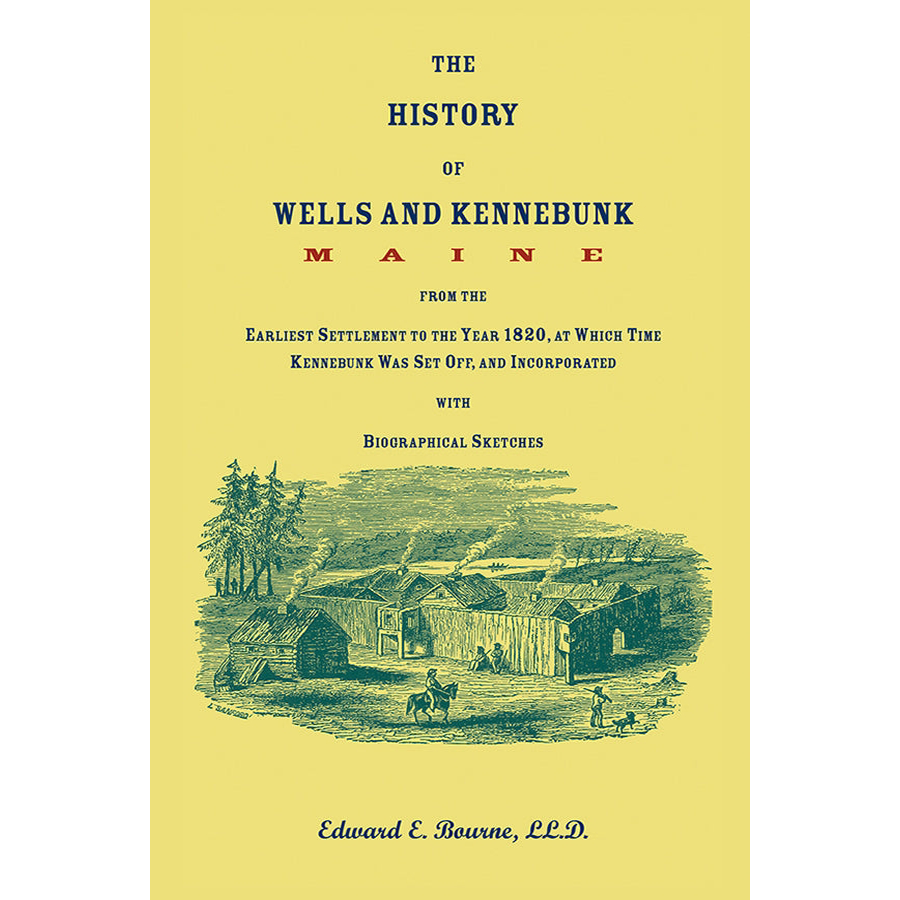 The History of Wells and Kennebunk [Maine] from the Earliest Settlement to the Year 1820