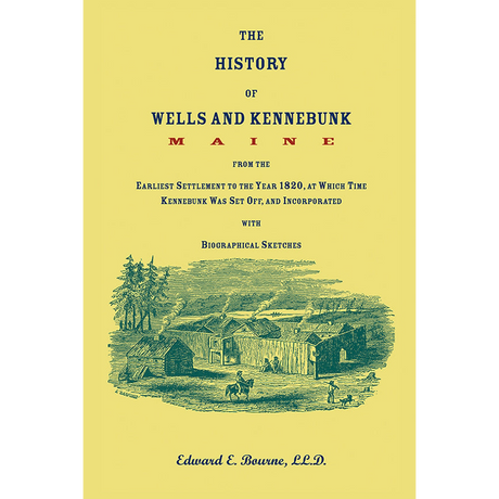 The History of Wells and Kennebunk [Maine] from the Earliest Settlement to the Year 1820