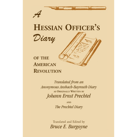 A Hessian Officer's Diary of the American Revolution Translated From An Anonymous Ansbach-Bayreuth Diary and The Prechtel Diary