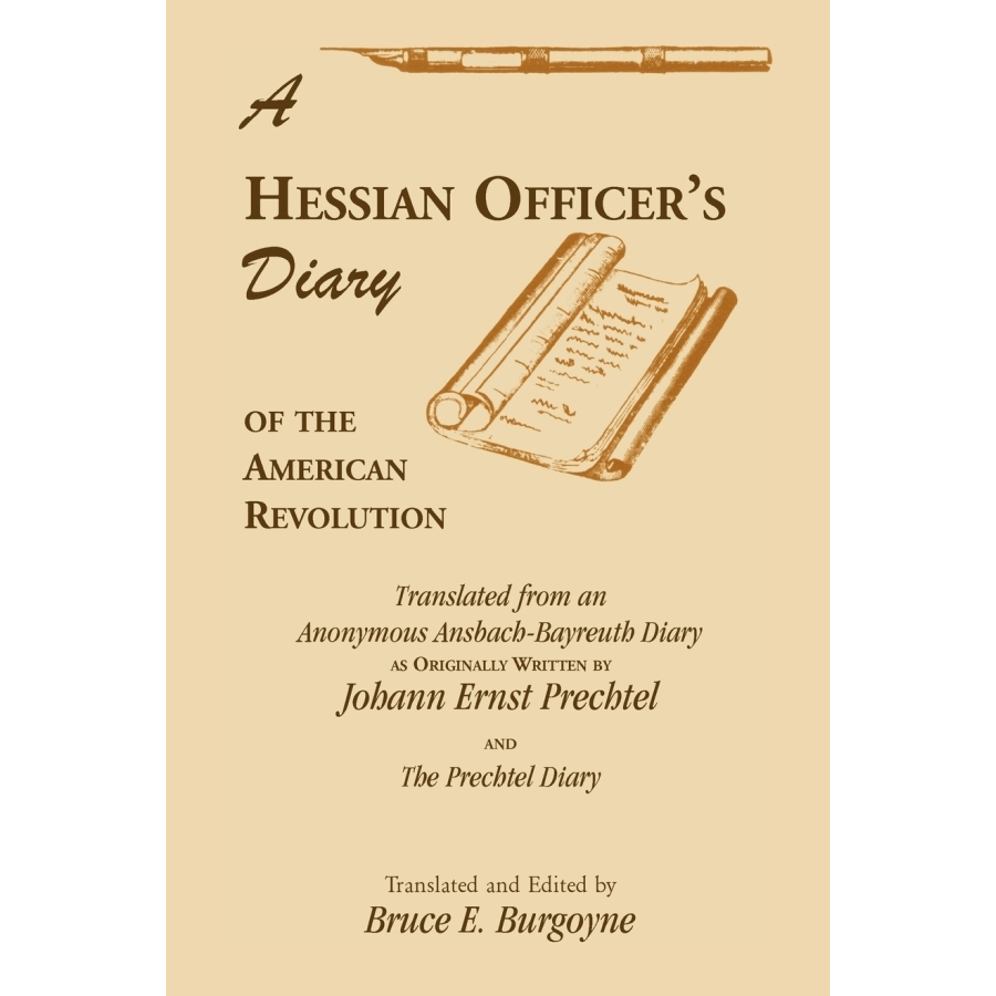 A Hessian Officer's Diary of the American Revolution Translated From An Anonymous Ansbach-Bayreuth Diary and The Prechtel Diary