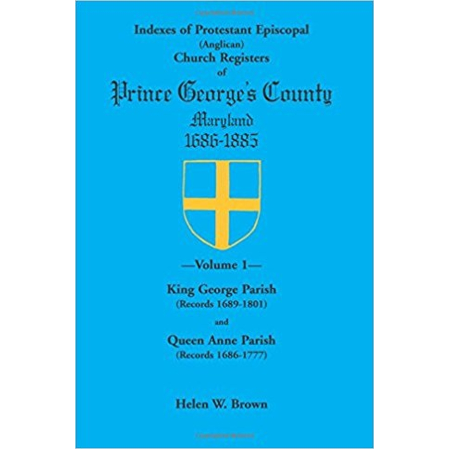 Indexes of Protestant Episcopal (Anglican) Church Registers of Prince George's County, 1686-1885, Volume 1