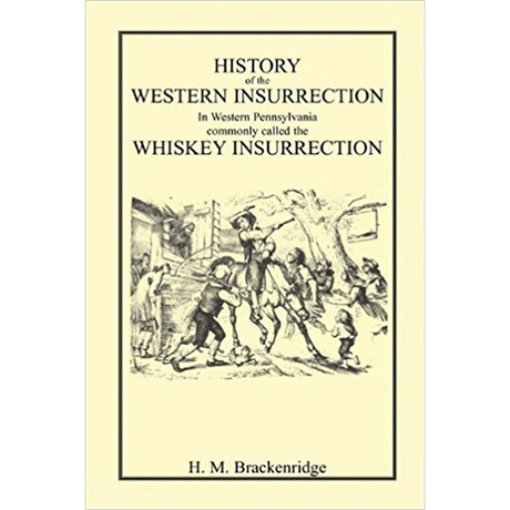 History of the Western Insurrection in Western Pennsylvania commonly called the Whiskey Insurrection