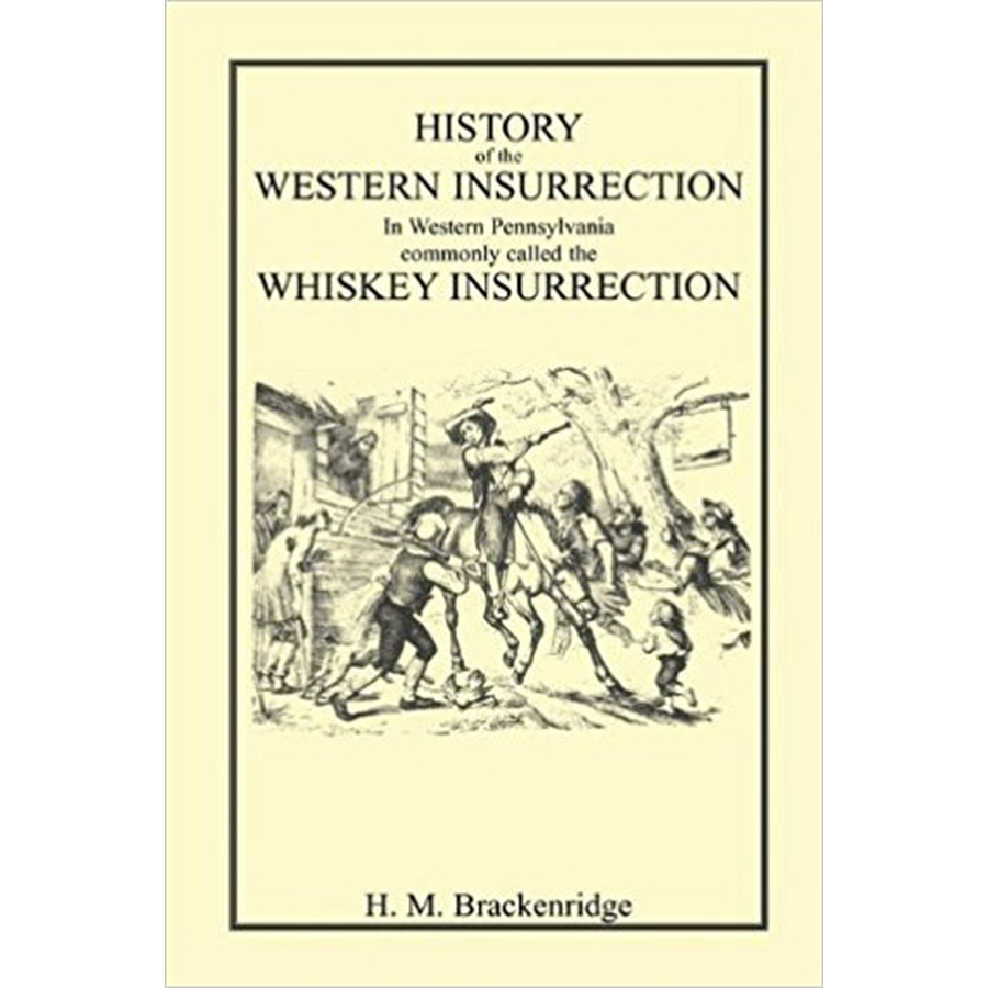 History of the Western Insurrection in Western Pennsylvania commonly called the Whiskey Insurrection