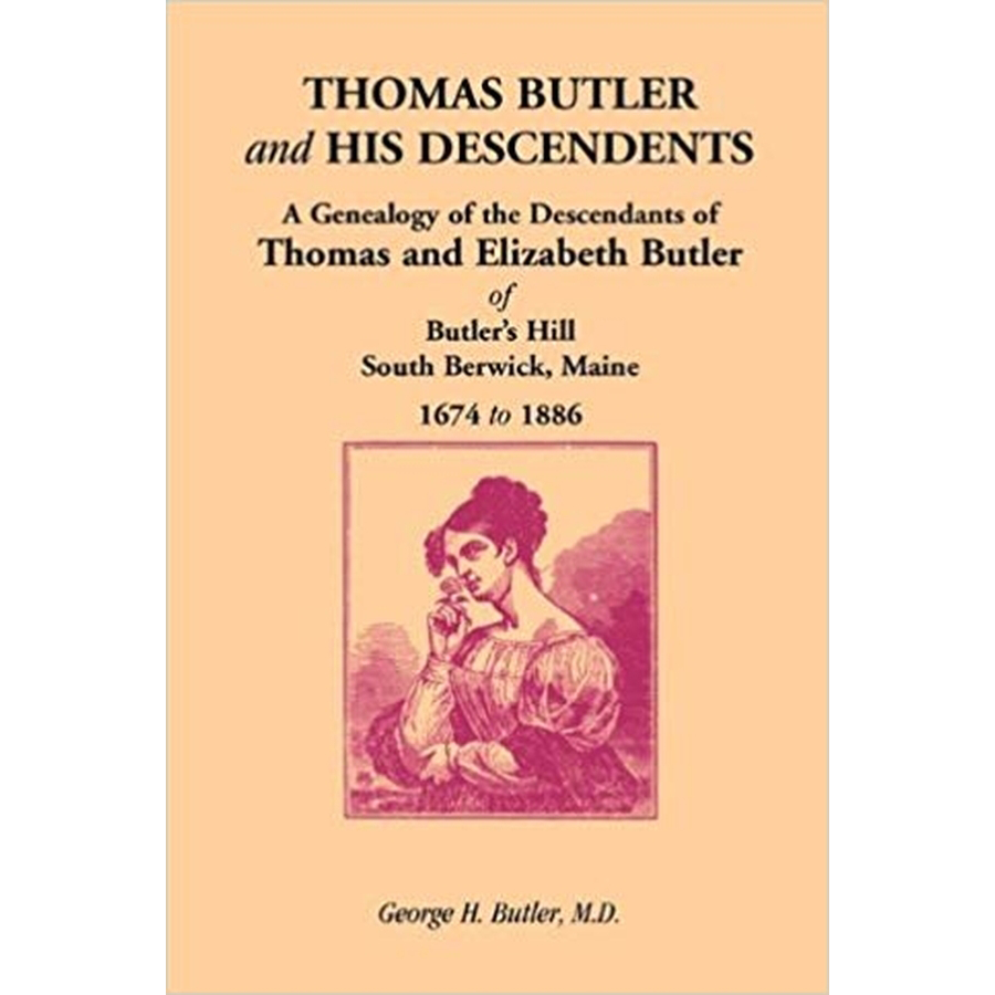 Thomas Butler and His Descendents: A Genealogy of the Descendants of Thomas and Elizabeth Butler of Butler's Hill, South Berwick, Maine, 1674-1886