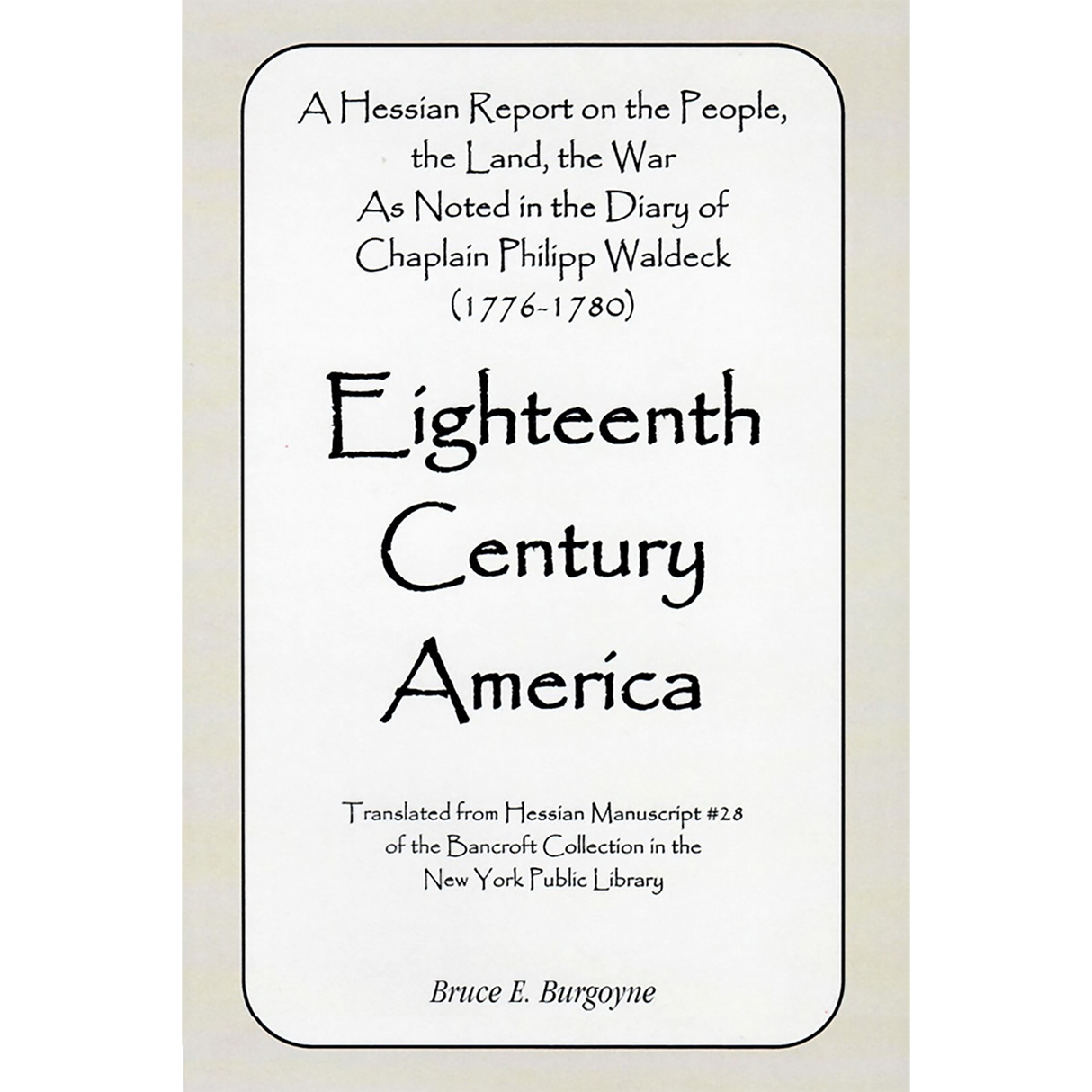 Eighteenth Century America: A Hessian Report On the People, the Land, the War As Noted in the Diary of Chaplain Philipp Waldeck (1776-1780)