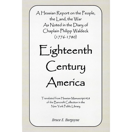 Eighteenth Century America: A Hessian Report On the People, the Land, the War As Noted in the Diary of Chaplain Philipp Waldeck (1776-1780)