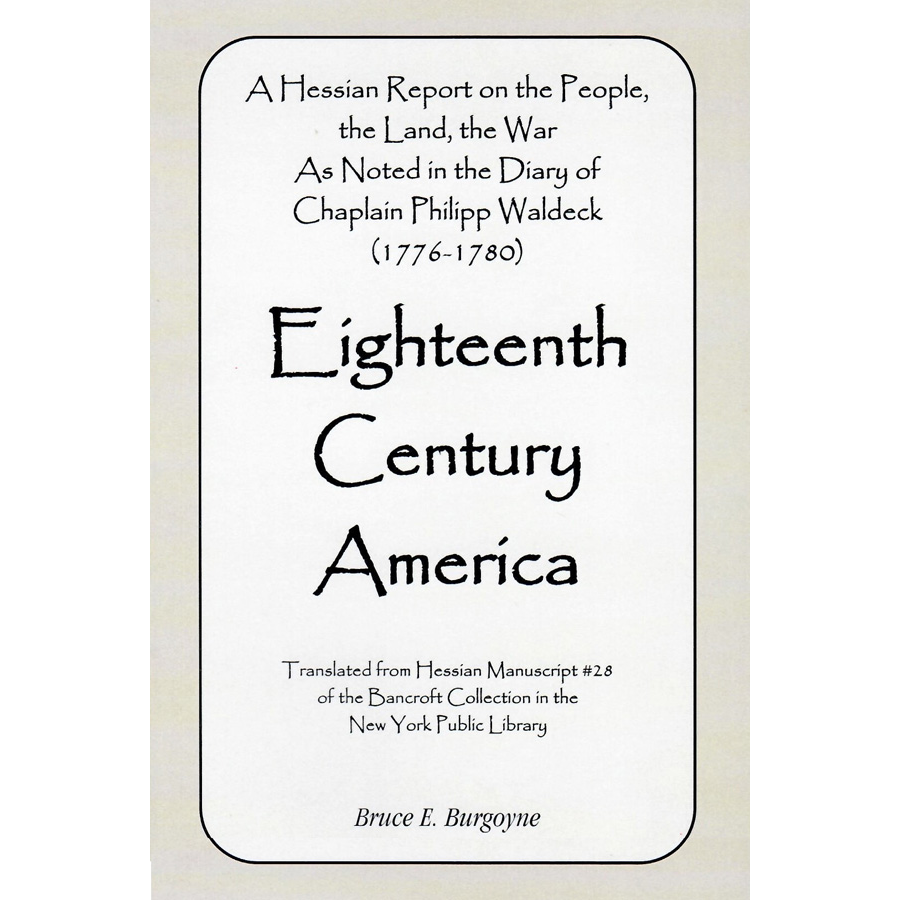 Eighteenth Century America: A Hessian Report On the People, the Land, the War As Noted in the Diary of Chaplain Philipp Waldeck (1776-1780)