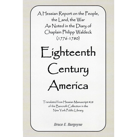 Eighteenth Century America: A Hessian Report On the People, the Land, the War As Noted in the Diary of Chaplain Philipp Waldeck (1776-1780)