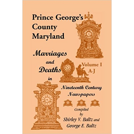 Prince George's County, Maryland, Marriages and Deaths in Nineteenth Century Newspapers, Volume I: A through J
