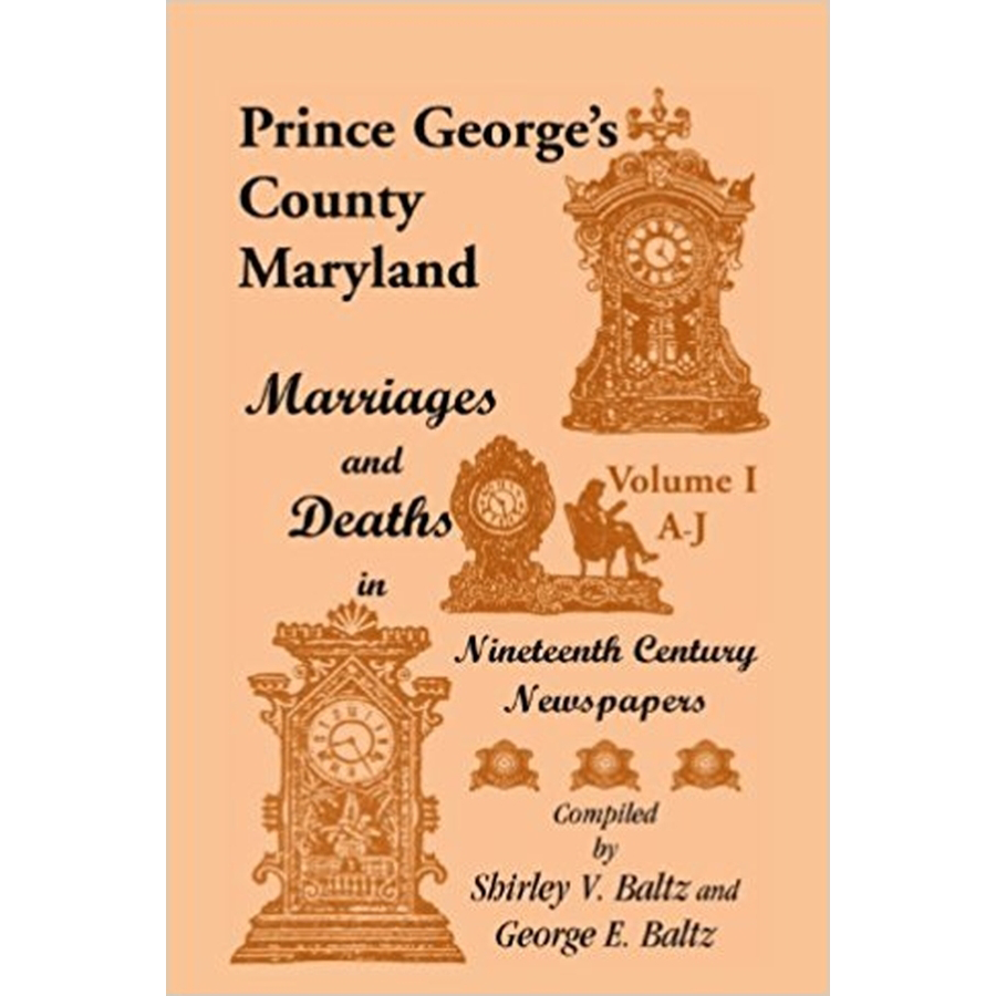 Prince George's County, Maryland, Marriages and Deaths in Nineteenth Century Newspapers, Volume I: A through J
