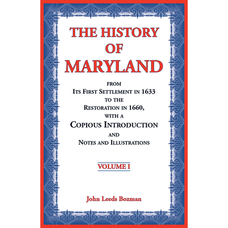 The History of Maryland from Its First Settlement in 1633 to the Restoration in 1660, with a Copious Introduction and Notes and Illustrations Volume 1