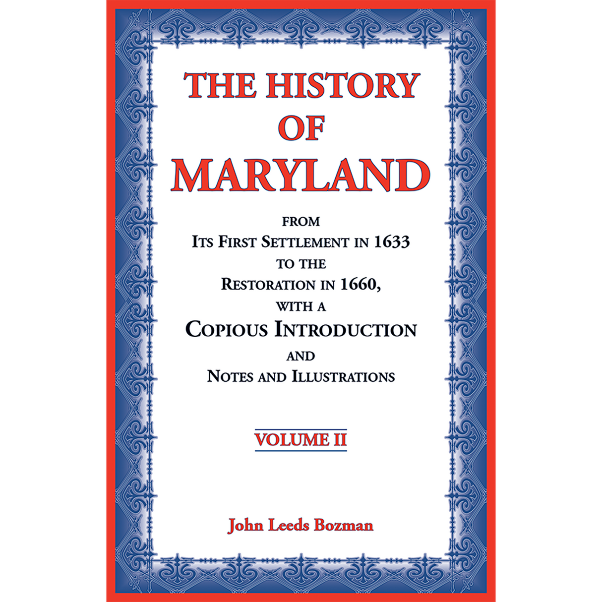 The History of Maryland from Its First Settlement in 1633 to the Restoration in 1660, with a Copious Introduction and Notes and Illustrations Volume 2