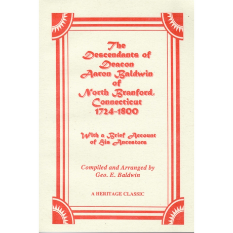 The Descendants of Deacon Aaron Baldwin of North Branford, Connecticut, 1724-1800, With a Brief Account of His Ancestors