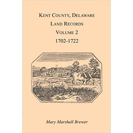 Kent County, Delaware Land Records, Volume 2: 1702-1722