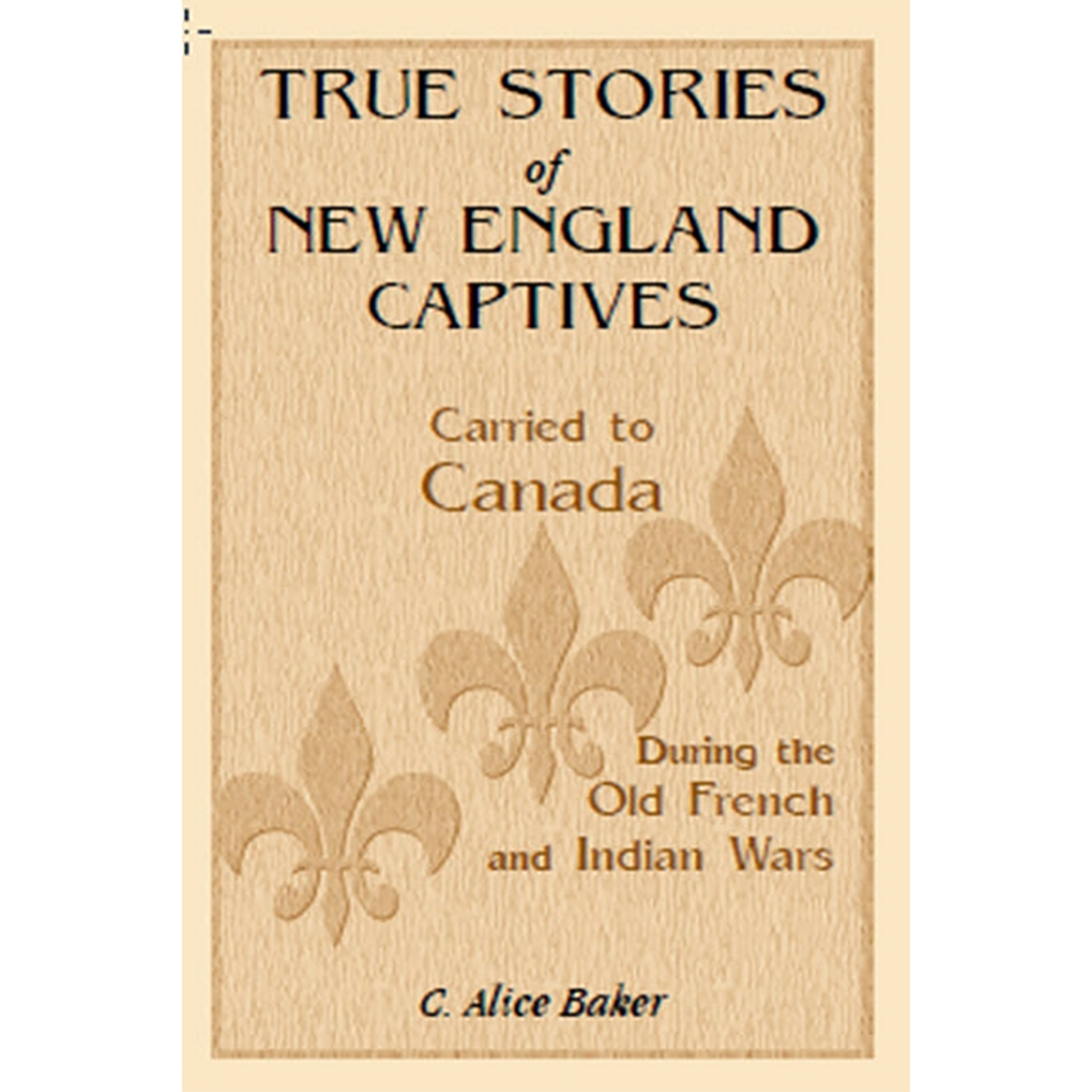 True Stories of New England Captives Carried to Canada During the Old French and Indian Wars