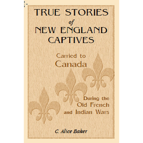 True Stories of New England Captives Carried to Canada During the Old French and Indian Wars