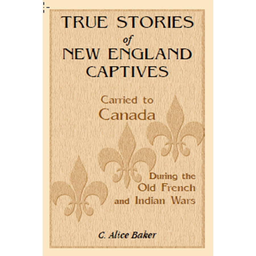 True Stories of New England Captives Carried to Canada During the Old French and Indian Wars