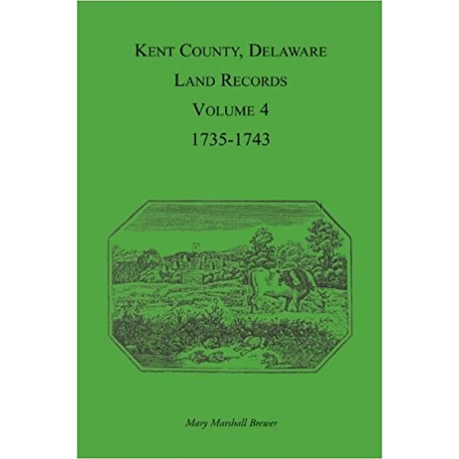 Kent County, Delaware Land Records, Volume 4: 1735-1743