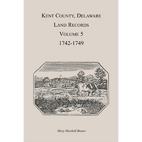 Kent County, Delaware Land Records, Volume 5: 1742-1749