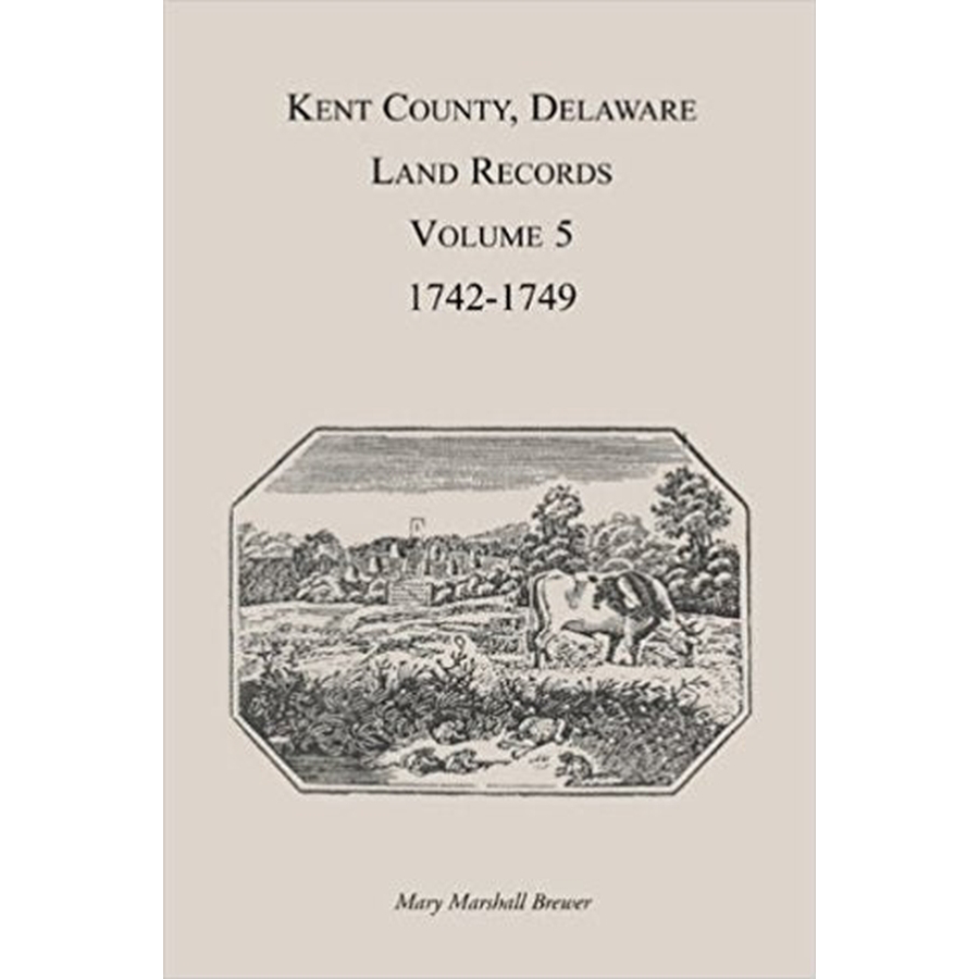 Kent County, Delaware Land Records, Volume 5: 1742-1749