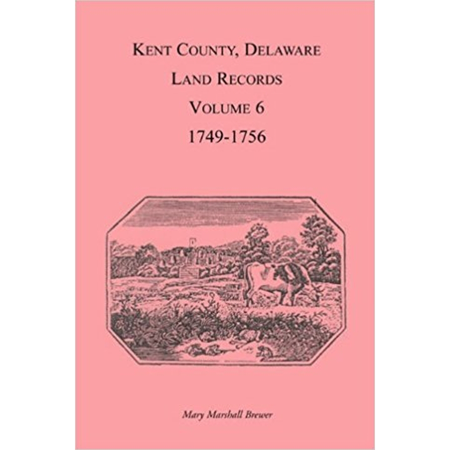 Kent County, Delaware Land Records, Volume 6: 1749-1756