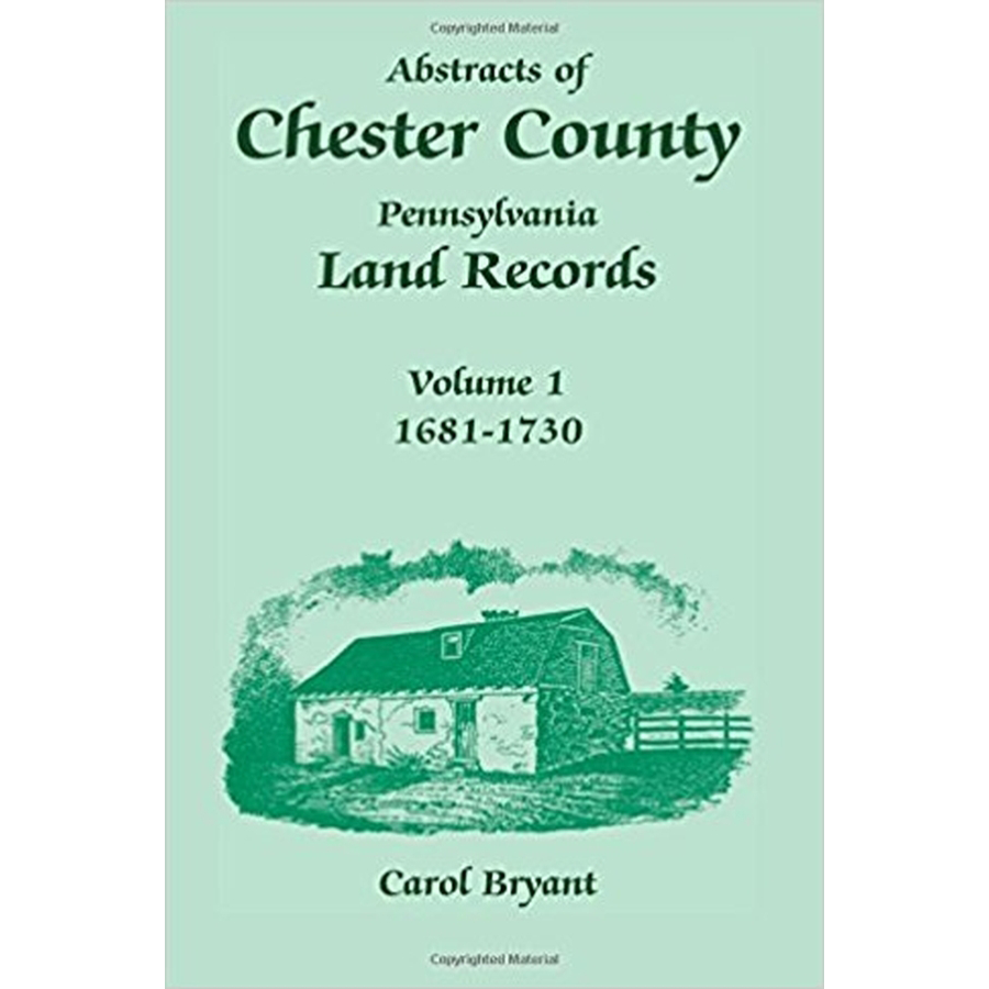 Abstracts of Chester County, Pennsylvania, Land Records, Volume 1: 1681-1730