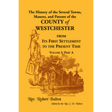 The History of Several Towns, Manors and Patents of the County of Westchester from the First Settlement to the Present Time vol. 1 part 1