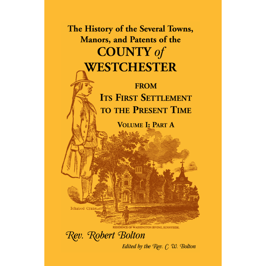 The History of Several Towns, Manors and Patents of the County of Westchester from the First Settlement to the Present Time vol. 1 part 1