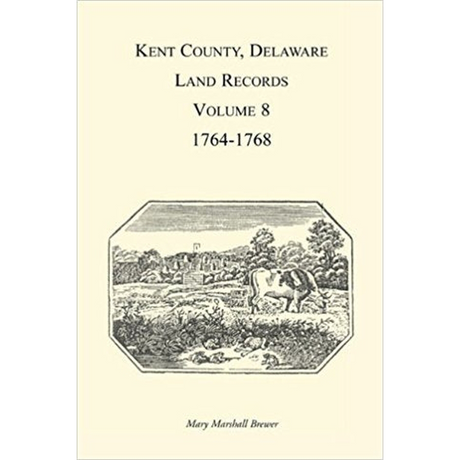Kent County, Delaware Land Records, Volume 8: 1764-1768