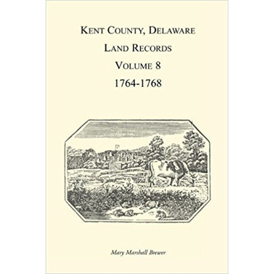 Kent County, Delaware Land Records, Volume 8: 1764-1768