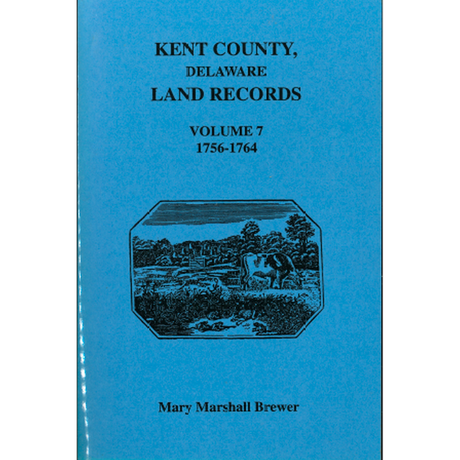 Kent County, Delaware Land Records, Volume 7: 1756-1764